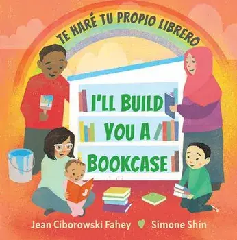 I'll Build You a Bookcase / Te Haré Tu Propio Librero (Spanish-English Bilingual Edition), Hardcover/Jean Ciborowski Fahey