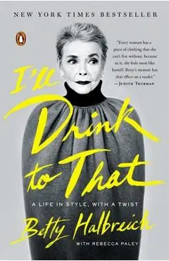 I'll Drink to That: A Life in Style, with a Twist - Betty Halbreich