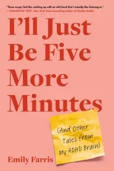 I'll Just Be Five More Minutes. And Other Tales from My ADHD Brain, Paperback/Emily Farris
