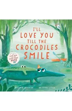 I'll Love You Till the Crocodiles Smile - Kathryn Cristaldi