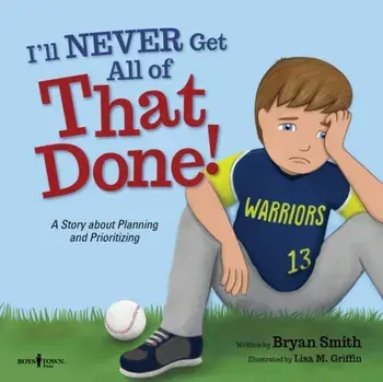 I'll Never Get All of That Done!: A Story about Planning and Prioritizing, Paperback/Bryan Smith
