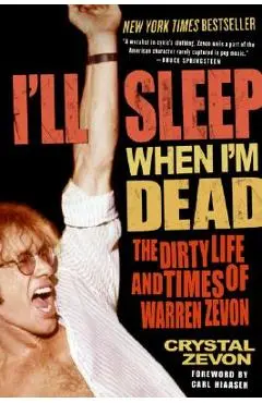 I'll Sleep When I'm Dead: The Dirty Life and Times of Warren Zevon - Crystal Zevon