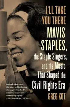 I'll Take You There: Mavis Staples, the Staple Singers, and the March Up Freedom's Highway, Paperback/Greg Kot