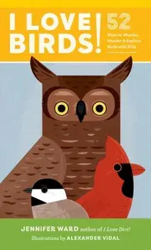 I Love Birds!: 52 Ways to Wonder, Wander, and Explore Birds with Kids, Paperback/Jennifer Ward