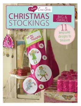 I Love Cross Stitch - Christmas Stockings Big & Small: 11 Keepsake Designs to Treasure, Paperback/***