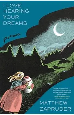 I Love Hearing Your Dreams: Poems - Matthew Zapruder