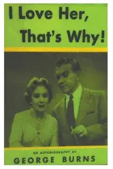 I Love Her, That's Why! an Autobiography, Paperback/George Burns