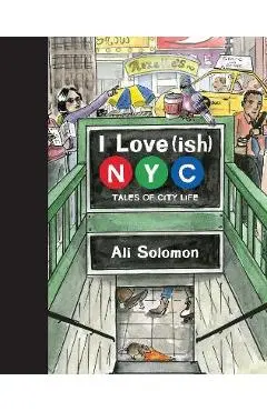 I Love(ish) New York City: Tales of City Life - Ali Solomon