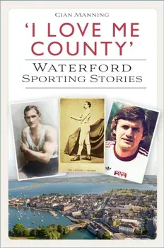 'I Love Me County'. Waterford Sporting Stories, Paperback/Cian Manning
