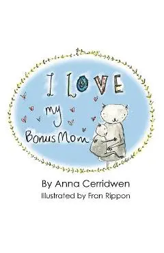 I Love My Bonus Mom - Anna Cerridwen