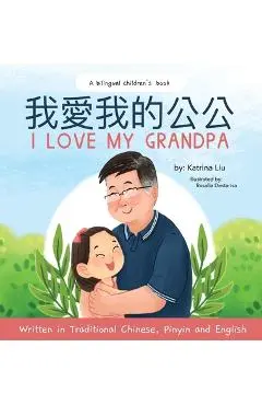 I love my grandpa (Bilingual Chinese with Pinyin and English - Traditional Chinese Version): A Dual Language Children's Book - Katrina Liu