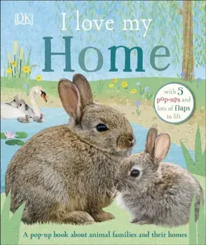 I Love My Home. A pop-up book about animal families and their homes, Board book/***