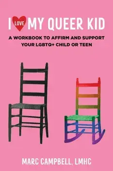 I Love My Queer Kid. A Workbook to Affirm and Support Your LGBTQ+ Child or Teen, Paperback/Marc Campbell