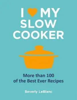 I Love My Slow Cooker/Beverly LeBlanc