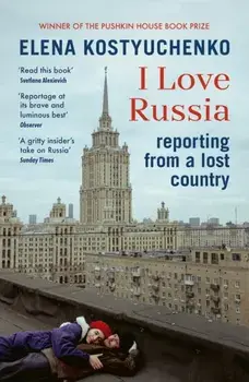 I Love Russia. Reporting from a Lost Country, Paperback/Elena Kostyuchenko