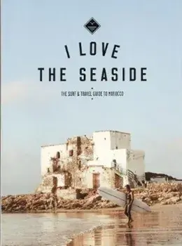 I Love the Seaside The surf & travel guide to Morocco, Paperback/Alexandra Gossink