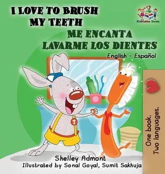 I Love to Brush My Teeth - Me Encanta Lavarme Los Dientes: English Spanish Children's Books Bilingual, Hardcover/Shelley Admont