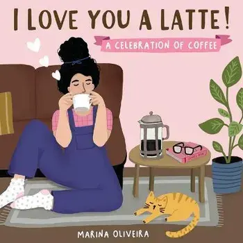 I Love You a Latte: A Celebration of Coffee, Hardcover/Marina Oliveira