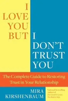 I Love You, But I Don't Trust You: The Complete Guide to Restoring Trust in Your Relationship, Paperback/Mira Kirshenbaum