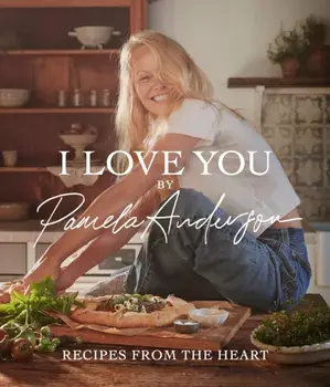 I Love You: Recipes from the heart. the first cookbook from the iconic actress, model and activist, Hardback/Pamela Anderson