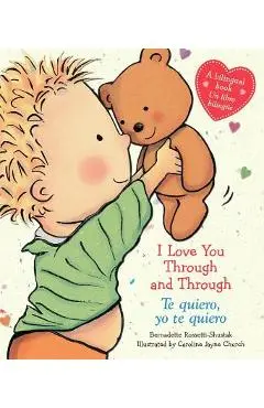 I Love You Through and Through / Te Quiero, Yo Te Quiero (Bilingual) - Bernadette Rossetti-shustak