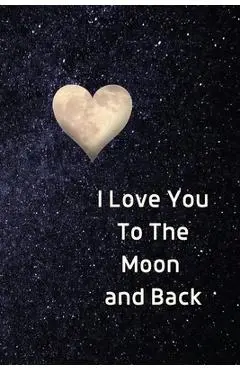 I Love You To The Moon And Back Notebook: Lined Journal Gift Book - Sharon Purtill