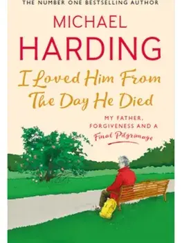 I Loved Him From The Day He Died. My Father, Forgiveness and a Final Pilgrimage, Paperback/Michael Harding