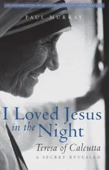 I Loved Jesus in the Night: Teresa of Calcutta--A Secret Revealed, Paperback/Paul Murray