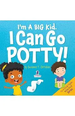 I'm A Big Kid. I Can Go Potty!: An Affirmation-Themed Toddler Book About Using The Potty (Ages 2-4) - Suzanne T. Christian