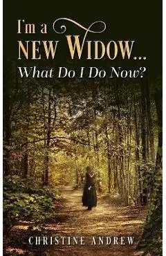 I'm a New Widow...What Do I Do Now? - Christine Andrew