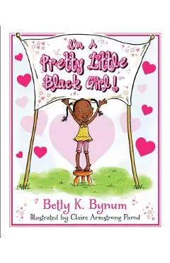I'm a Pretty Little Black Girl! - Betty K. Bynum