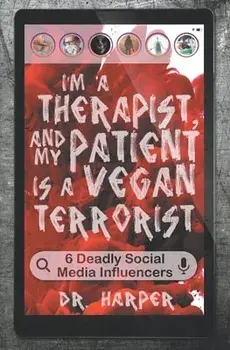I'm a Therapist, and My Patient is a Vegan Terrorist: 6 Deadly Social Media Influencers, Paperback/Harper