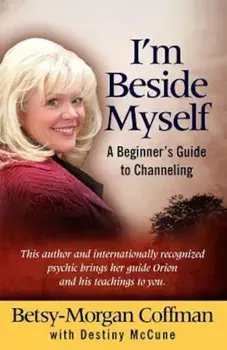 I'm Beside Myself!: A Beginner's Guide to Channeling, Paperback/Betsy-Morgan Coffman