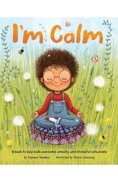 I'm Calm: A book to help kids overcome anxiety and stressful situations - Jayneen Sanders