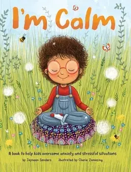 I'm Calm: A book to help kids overcome anxiety and stressful situations, Hardcover/Jayneen Sanders