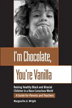 I'm Chocolate, You're Vanilla: Raising Healthy Black and Biracial Children in a Race-Conscious World, Paperback/Marguerite Wright