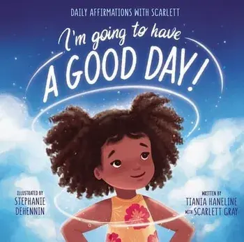 I'm Going to Have a Good Day!: Daily Affirmations with Scarlett, Hardcover/Tiania Haneline