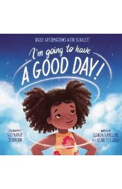 I'm Going to Have a Good Day!: Daily Affirmations with Scarlett - Tiania Haneline
