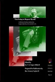 i'm Going to Repeat Myself.": A Collection of Artifacts Authored by Prophet Noble Drew Ali &the M.S.T. of A./Prophet Noble Drew Ali