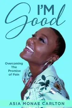 I'm Good: Overcoming The Promise of Pain, Paperback/Asia Monae Carlton
