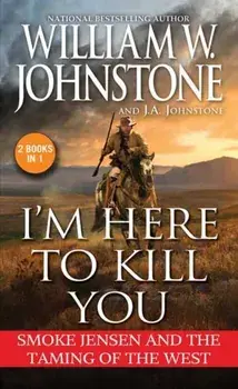 I'm Here to Kill You. Smoke Jensen and the Taming of the West, Paperback/J.A. Johnstone