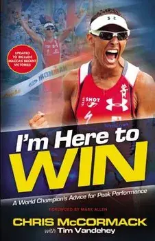 I'm Here to Win: A World Champion's Advice for Peak Performance, Paperback/Chris McCormack
