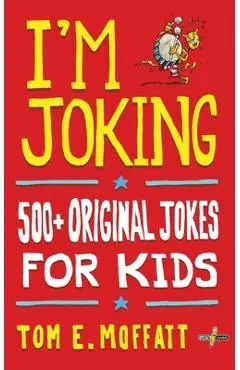 I'm Joking: 500+ Original Jokes for Kids - Tom E. Moffatt