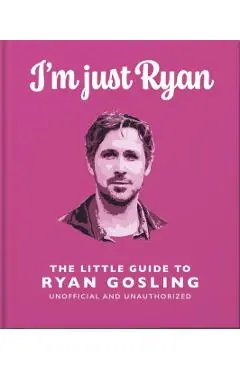 I'm Just Ryan: The Little Guide to Ryan Gosling - Orange Hippo!