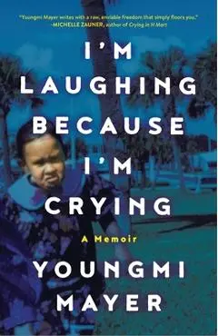 I'm Laughing Because I'm Crying: A Memoir - Youngmi Mayer