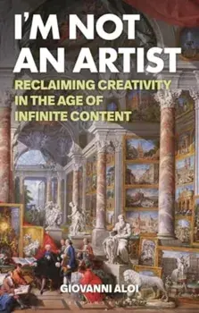 I'm Not an Artist. Reclaiming Creativity in the Age of Infinite Content, Paperback/***