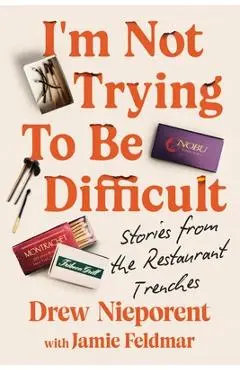 I'm Not Trying to Be Difficult: Stories from the Restaurant Trenches - Drew Nieporent