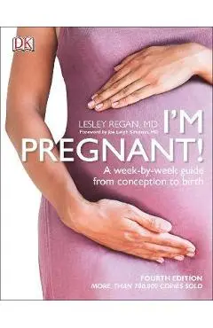 I'm Pregnant!: A Week-By-Week Guide from Conception to Birth - Lesley Regan
