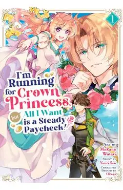 I'm Running for Crown Princess, But All I Want Is a Steady Paycheck! (Manga) Vol. 1 - Yuuri Seo