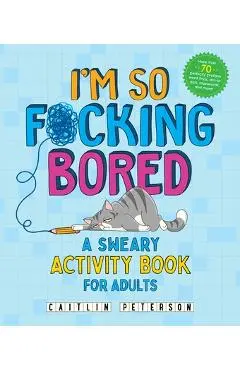 I'm So F*cking Bored: A Sweary Activity Book for Adults - Caitlin Peterson